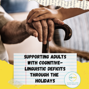 Graphic showing a close-up of a younger hand resting gently on top of an older adult’s hand holding a wooden cane. Below the image, a notepaper-style box with bold text reads, 'Supporting adults with cognitive-linguistic deficits through the holidays.' The Duncan Lake Therapy Collective logo appears in the bottom right corner on a yellow background with torn paper accents.