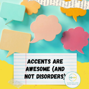Colorful pastel speech bubbles float on a teal background above a lined paper graphic that reads “Accents are awesome (and not disorders).” The Duncan Lake Therapy Collective logo appears in the bottom right corner, reinforcing the message that different ways of speaking are valid and valued.
