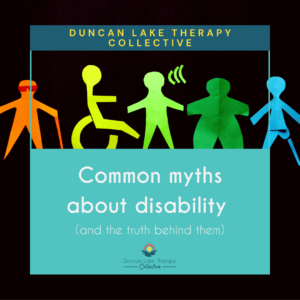 Graphic titled "Common myths about disability (and the truth behind them)" from Duncan Lake Therapy Collective, featuring colorful paper-cut figures representing people with different disabilities, including a wheelchair user and a person signing, on a black background.
